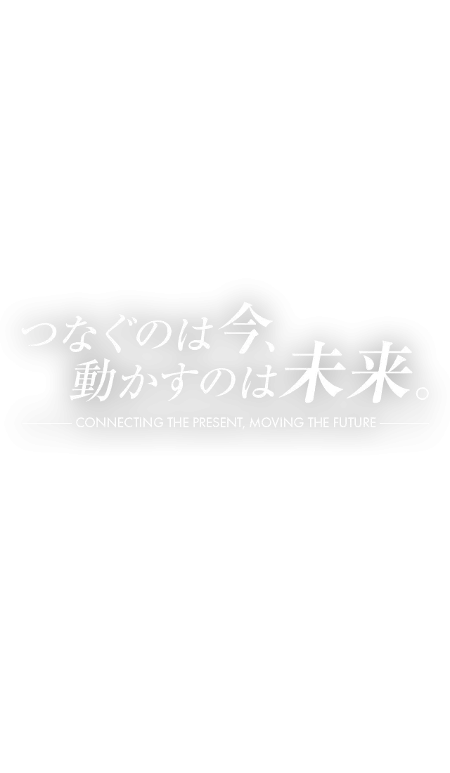 つなぐのは今、動かすのは未来。